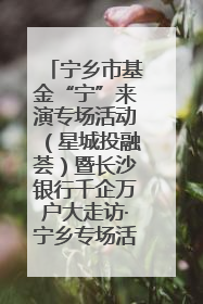宁乡市基金“宁”来演专场活动（星城投融荟）暨长沙银行千企万户大走访·宁乡专场活动举行
