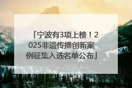 宁波有3项上榜！2025非遗传播创新案例征集入选名单公布