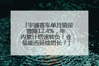 宇通客车单月销量骤降12.4%，年内累计增速转负！业绩能否延续增长？