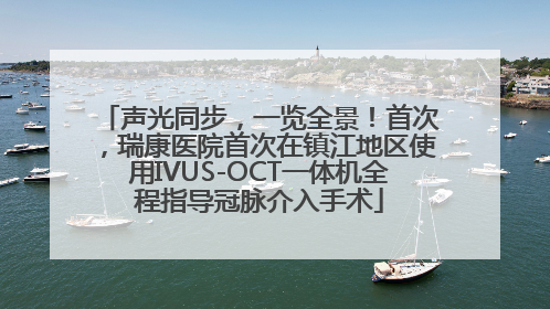 声光同步，一览全景！首次，瑞康医院首次在镇江地区使用IVUS-OCT一体机全程指导冠脉介入手术