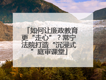 如何让廉政教育更“走心”？常宁法院打造“沉浸式”庭审课堂