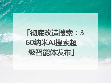 彻底改造搜索：360纳米AI搜索超级智能体发布