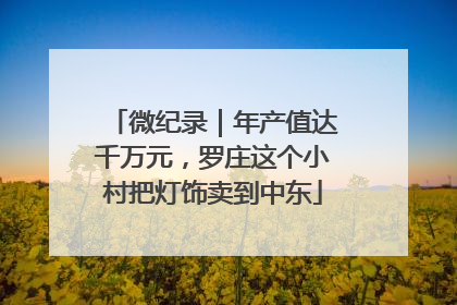 微纪录｜年产值达千万元，罗庄这个小村把灯饰卖到中东