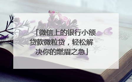 微信上的银行小额贷款微粒贷，轻松解决你的燃眉之急