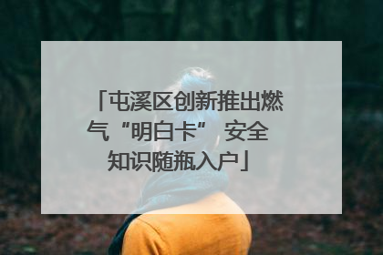 屯溪区创新推出燃气“明白卡” 安全知识随瓶入户