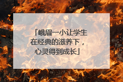 峨眉一小让学生在经典的滋养下，心灵得到成长