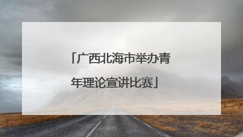 广西北海市举办青年理论宣讲比赛