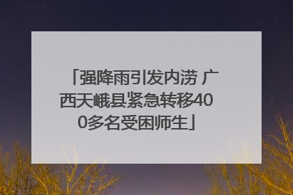 强降雨引发内涝 广西天峨县紧急转移400多名受困师生