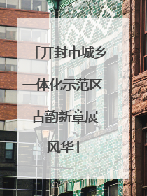 开封市城乡一体化示范区 古韵新章展风华