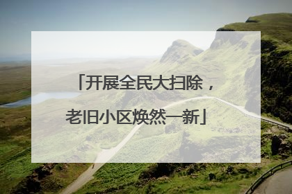 开展全民大扫除，老旧小区焕然一新