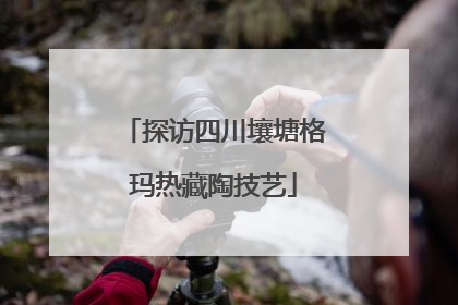 探访四川壤塘格玛热藏陶技艺