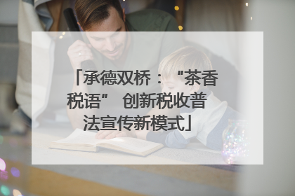 承德双桥：“茶香税语” 创新税收普法宣传新模式