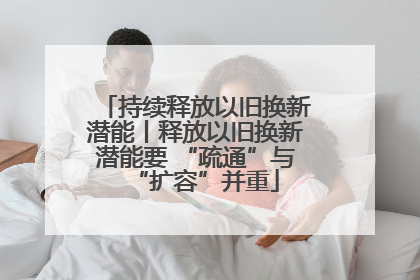 持续释放以旧换新潜能丨释放以旧换新潜能要 “疏通”与“扩容”并重