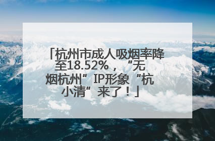 杭州市成人吸烟率降至18.52%，“无烟杭州”IP形象“杭小清”来了！