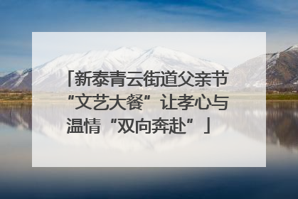 新泰青云街道父亲节“文艺大餐”让孝心与温情“双向奔赴”