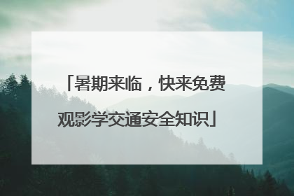 暑期来临，快来免费观影学交通安全知识