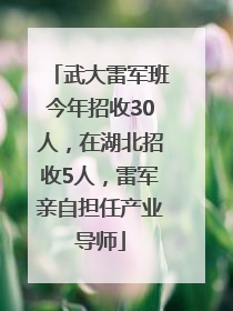 武大雷军班今年招收30人，在湖北招收5人，雷军亲自担任产业导师