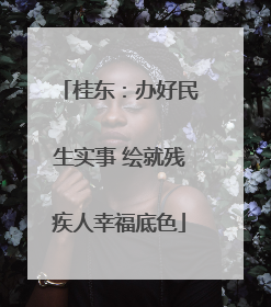桂东：办好民生实事 绘就残疾人幸福底色