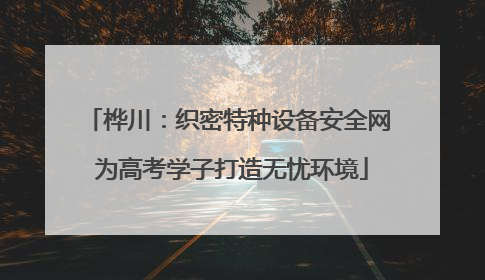桦川：织密特种设备安全网 为高考学子打造无忧环境