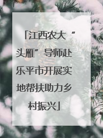 江西农大“头雁”导师赴乐平市开展实地帮扶助力乡村振兴