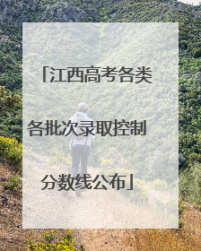 江西高考各类各批次录取控制分数线公布