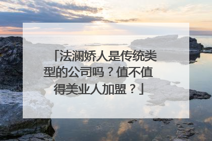 法澜娇人是传统类型的公司吗？值不值得美业人加盟？