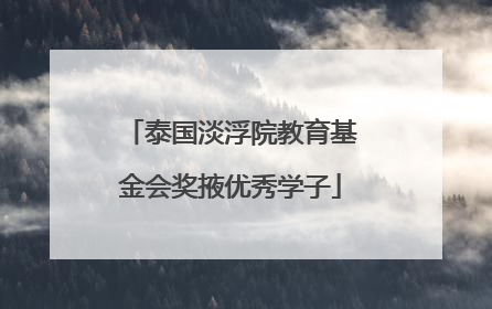 泰国淡浮院教育基金会奖掖优秀学子