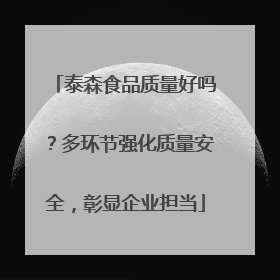 泰森食品质量好吗？多环节强化质量安全，彰显企业担当