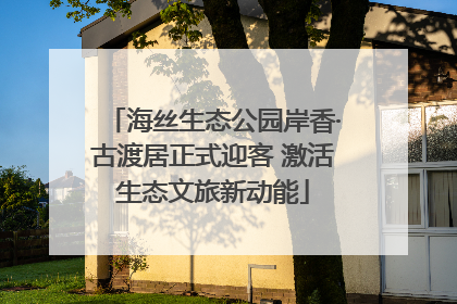 海丝生态公园岸香·古渡居正式迎客 激活生态文旅新动能