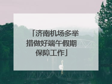 济南机场多举措做好端午假期保障工作