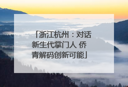 浙江杭州：对话新生代掌门人 侨青解码创新可能