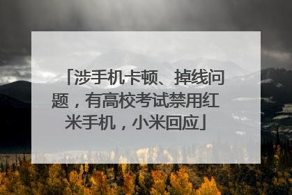 涉手机卡顿、掉线问题，有高校考试禁用红米手机，小米回应