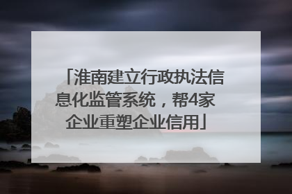 淮南建立行政执法信息化监管系统，帮4家企业重塑企业信用