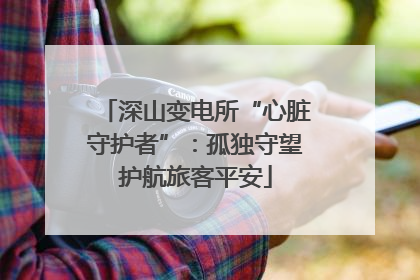 深山变电所“心脏守护者”：孤独守望护航旅客平安