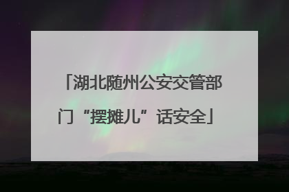 湖北随州公安交管部门“摆摊儿”话安全