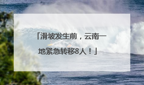 滑坡发生前，云南一地紧急转移8人！