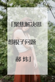 聚焦解决思想根子问题 郝 炜