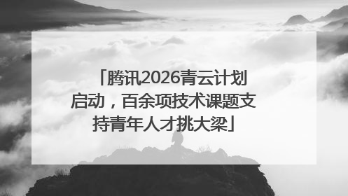 腾讯2026青云计划启动，百余项技术课题支持青年人才挑大梁