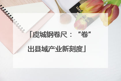 虞城钢卷尺：“卷”出县域产业新刻度