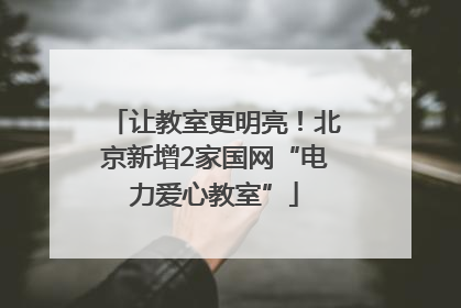 让教室更明亮！北京新增2家国网“电力爱心教室”