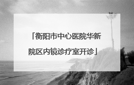 衡阳市中心医院华新院区内镜诊疗室开诊