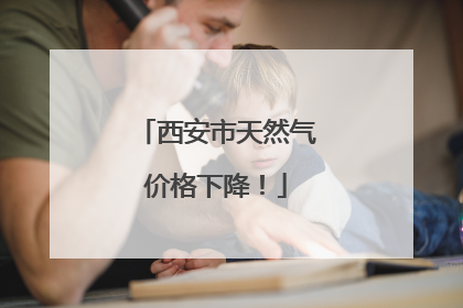 西安市天然气价格下降！