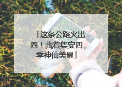 这条公路火出圈！藏着集安四季神仙美景