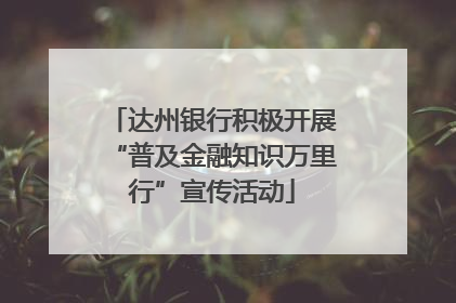达州银行积极开展“普及金融知识万里行”宣传活动
