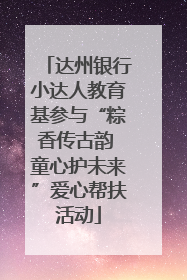 达州银行小达人教育基参与“粽香传古韵 童心护未来”爱心帮扶活动