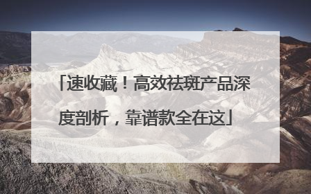 速收藏！高效祛斑产品深度剖析，靠谱款全在这
