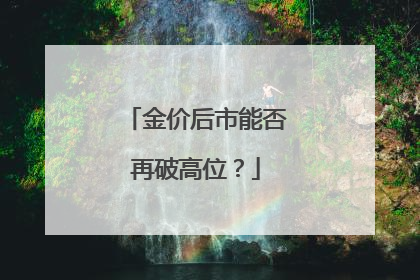 金价后市能否再破高位？