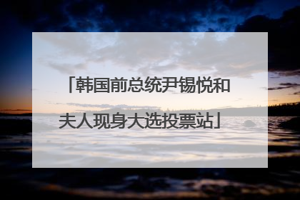 韩国前总统尹锡悦和夫人现身大选投票站