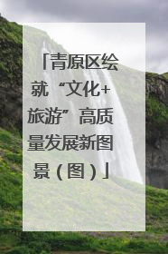青原区绘就“文化+旅游”高质量发展新图景（图）