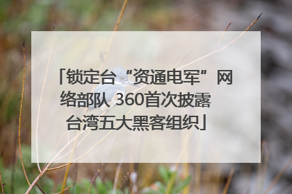 锁定台“资通电军”网络部队 360首次披露台湾五大黑客组织